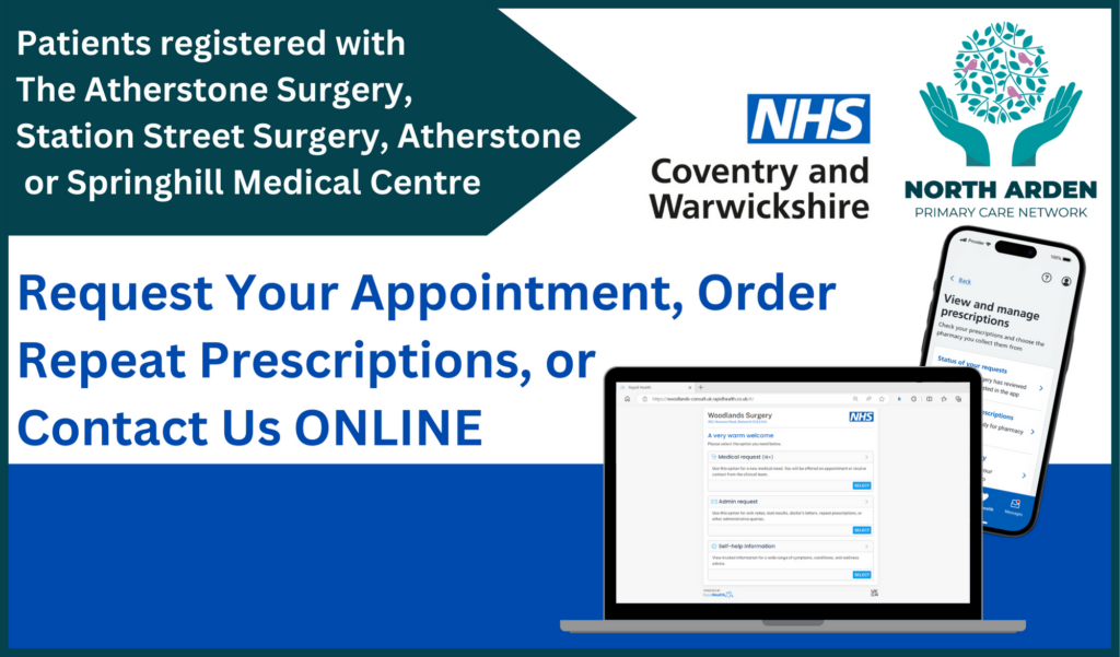 Patients registered with the Atherstone Surgery, Station Street Surgery or Springhill Medical Centre request your appointment, order repeat prescriptions or contact us online